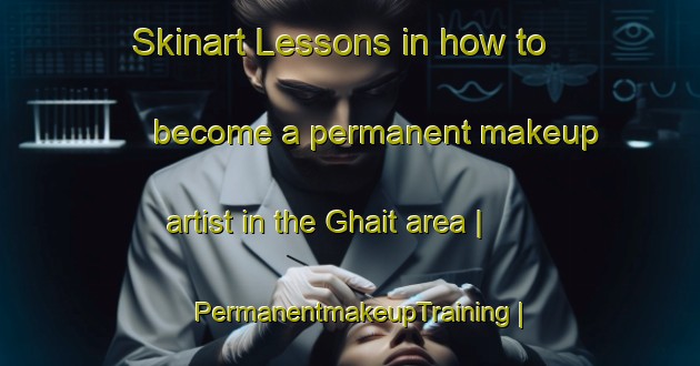 Skinart Lessons in how to become a permanent makeup artist in the Ghait area | PermanentmakeupTraining | PermanentmakeupClasses | SkinartTraining-Pakistan